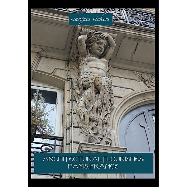 Architectural Flourishes: Paris, France, Marques Vickers