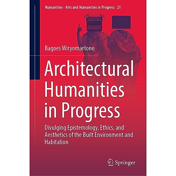 Architectural Humanities in Progress / Numanities - Arts and Humanities in Progress Bd.21, Bagoes Wiryomartono