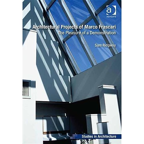 Architectural Projects of Marco Frascari: The Pleasure of a Demonstration, Dr Roger Samuel Ridgway