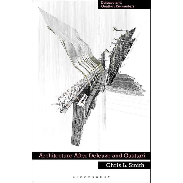 Architecture After Deleuze and Guattari / Deleuze and Guattari Encounters, Chris L. Smith