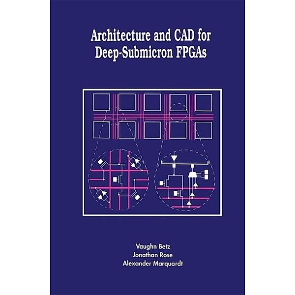 Architecture and CAD for Deep-Submicron FPGAS / The Springer International Series in Engineering and Computer Science Bd.497, Vaughn Betz, Jonathan Rose, Alexander Marquardt