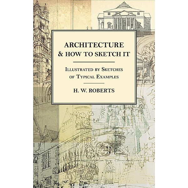 Architecture and How to Sketch it - Illustrated by Sketches of Typical Examples, H. W. Roberts