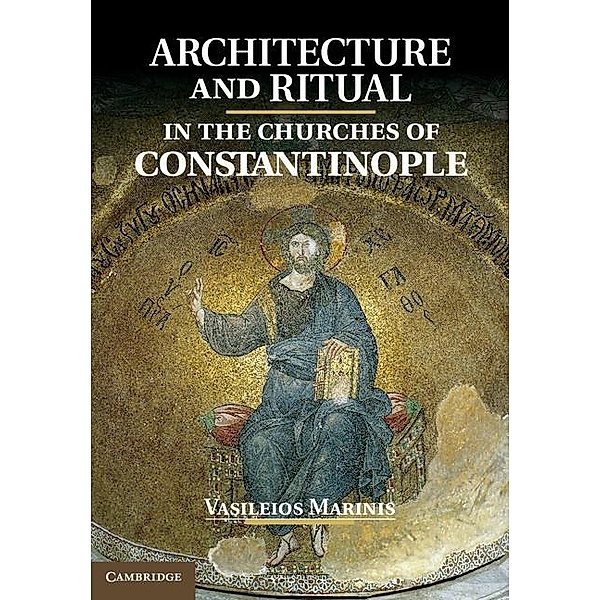 Architecture and Ritual in the Churches of Constantinople, Vasileios Marinis