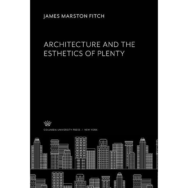 Architecture and the Esthetics of Plenty, James Marston Fitch