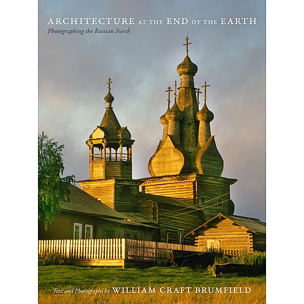 Architecture at the End of the Earth, Brumfield William Craft Brumfield