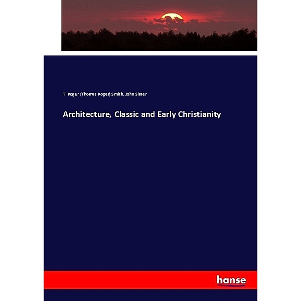 Architecture, Classic and Early Christianity, Thomas Roger Smith, John Slater