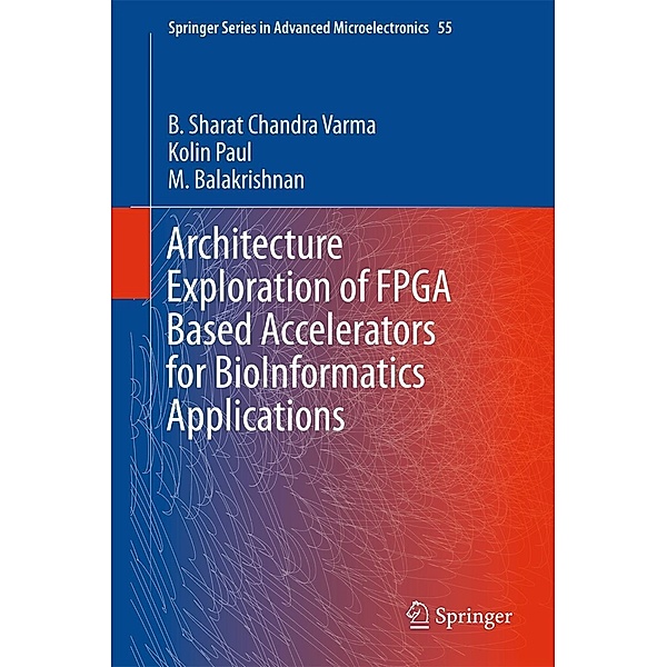Architecture Exploration of FPGA Based Accelerators for BioInformatics Applications / Springer Series in Advanced Microelectronics Bd.55, B. Sharat Chandra Varma, Kolin Paul, M. Balakrishnan