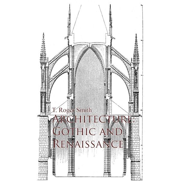 Architecture: Gothic and Renaissance, T. Roger Smith