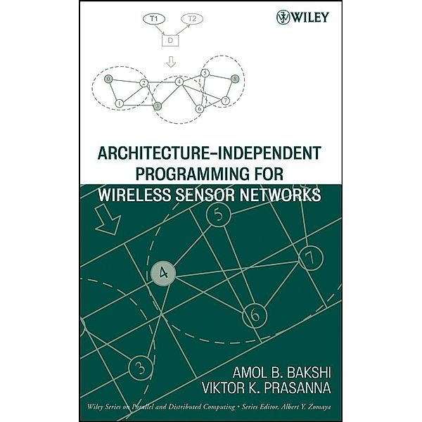 Architecture-Independent Programming for Wireless Sensor Networks / Wiley Series on Parallel and Distributed Computing, Amol B. Bakshi, Viktor K. Prasanna