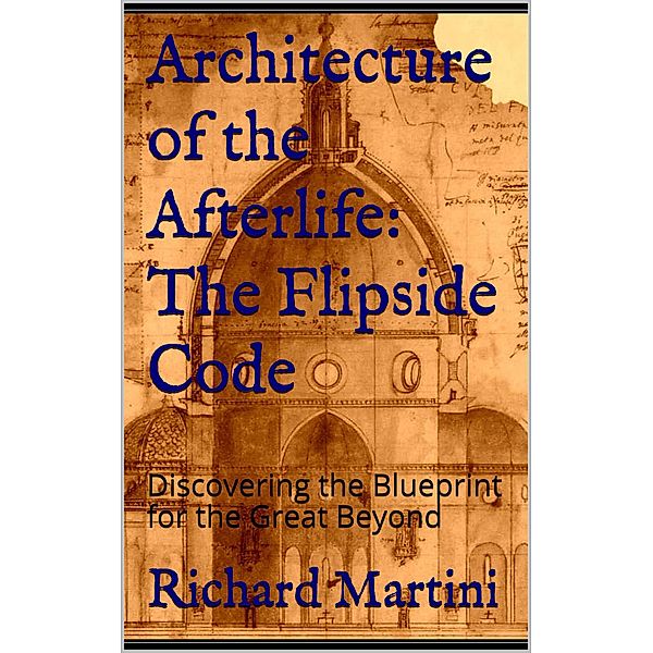 Architecture of the Afterlife: The Flipside Code, Richard Martini