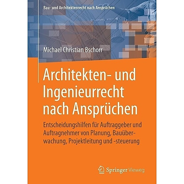 Architekten- und Ingenieurrecht nach Ansprüchen / Bau- und Architektenrecht nach Ansprüchen, Michael Christian Bschorr