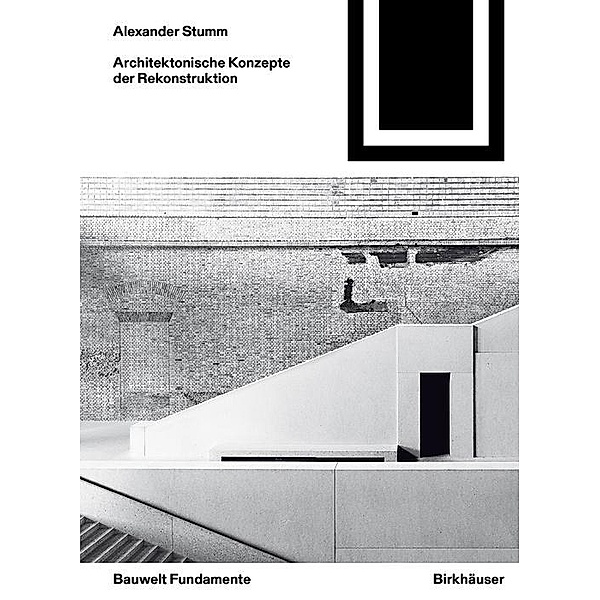 Architektonische Konzepte der Rekonstruktion / Bauwelt Fundamente Bd.159, Alexander Stumm
