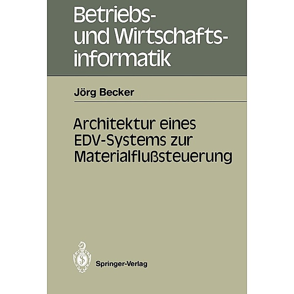 Architektur eines EDV-Systems zur Materialflusssteuerung / Betriebs- und Wirtschaftsinformatik Bd.22, Jörg Becker