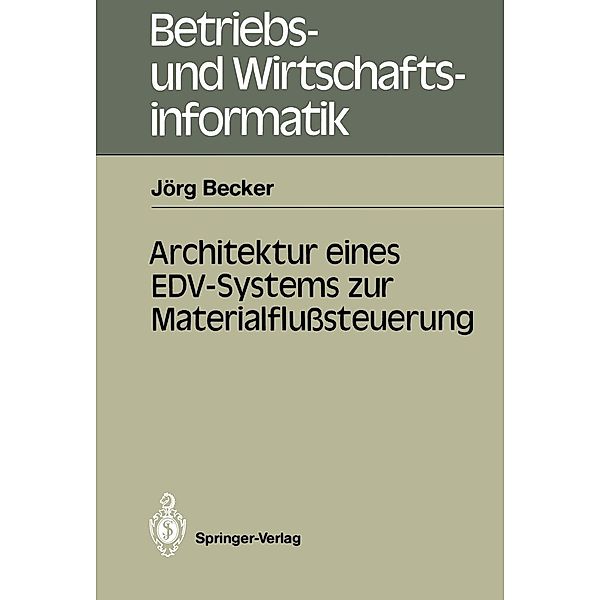 Architektur eines EDV-Systems zur Materialflußsteuerung / Betriebs- und Wirtschaftsinformatik Bd.22, Jörg Becker