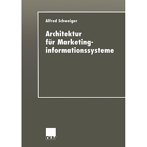 Architektur für Marketinginformationssysteme / Wirtschaftsinformatik, Alfred Schweiger