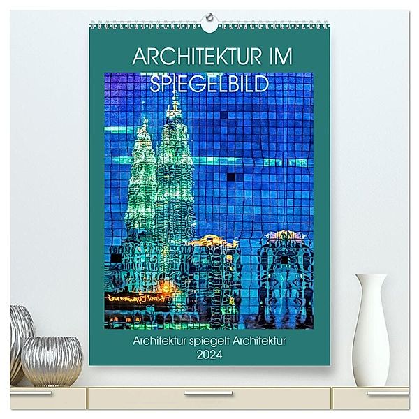 Architektur im Spiegelbild (hochwertiger Premium Wandkalender 2024 DIN A2 hoch), Kunstdruck in Hochglanz, Dieter Gödecke