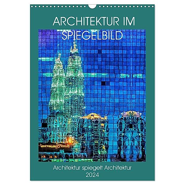 Architektur im Spiegelbild (Wandkalender 2024 DIN A3 hoch), CALVENDO Monatskalender, Dieter Gödecke
