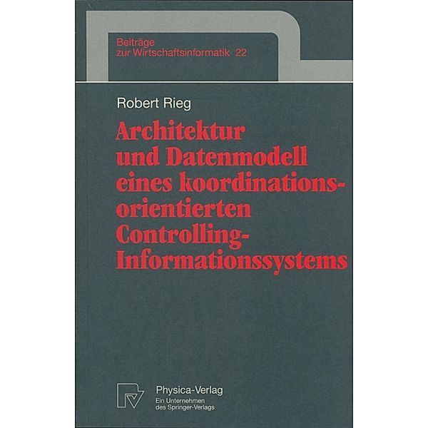 Architektur und Datenmodell eines koordinationsorientierten Controlling-Informationssystems / Beiträge zur Wirtschaftsinformatik Bd.22, Robert Rieg