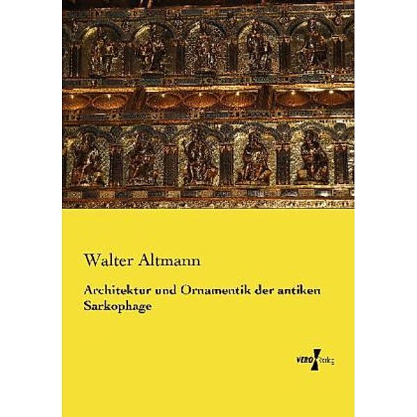 Architektur und Ornamentik der antiken Sarkophage, Walter Altmann