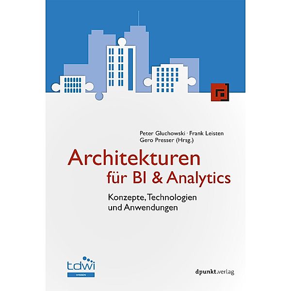 Architekturen für BI & Analytics / Edition TDWI, Peter Gluchowski, Frank Leisten, Gero Presser
