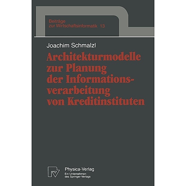 Architekturmodelle zur Planung der Informationsverarbeitung von Kreditinstituten / Beiträge zur Wirtschaftsinformatik Bd.13, Joachim Schmalzl