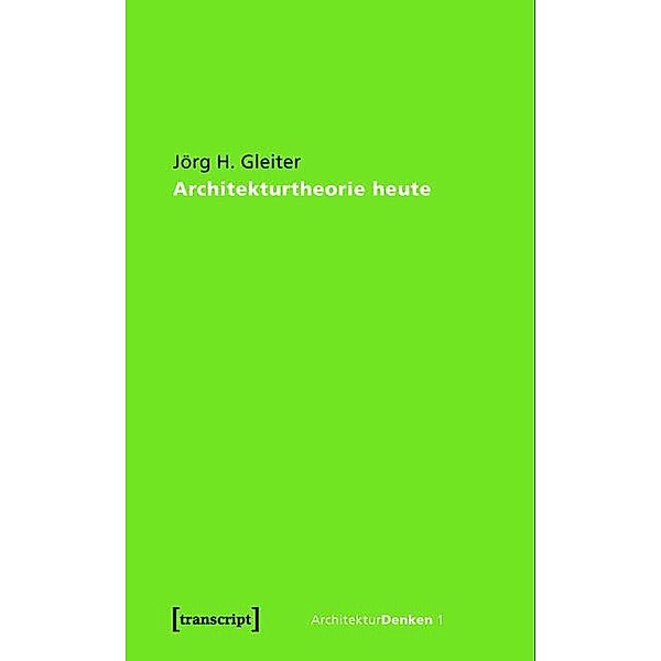 Architekturtheorie heute / ArchitekturDenken Bd.1, Jörg H. Gleiter
