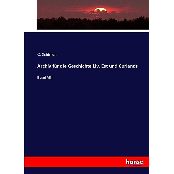Archiv für die Geschichte Liv, Est und Curlands, C. Schirren