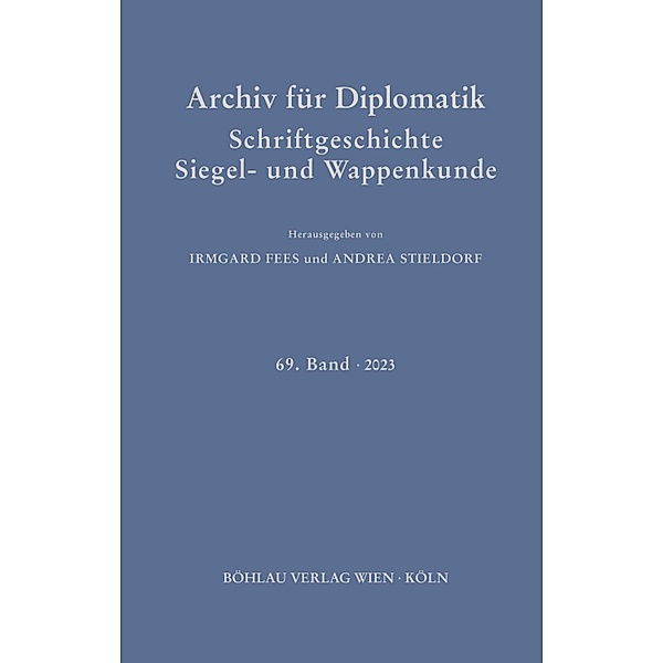 Archiv für Diplomatik, Schriftgeschichte, Siegel- und Wappenkunde / Archiv für Diplomatik, Schriftgeschichte, Siegel- und Wappenkunde Bd.69