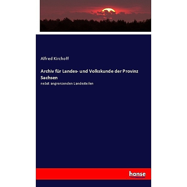 Archiv für Landes- und Volkskunde der Provinz Sachsen, Alfred Kirchoff