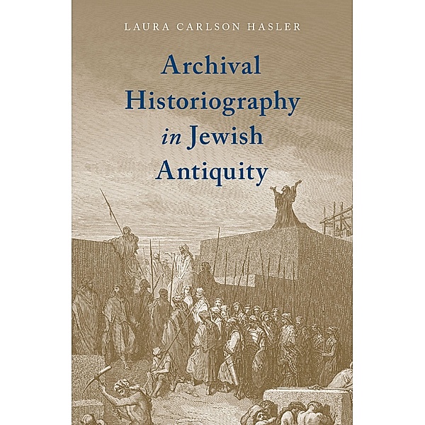 Archival Historiography in Jewish Antiquity, Laura Carlson Hasler