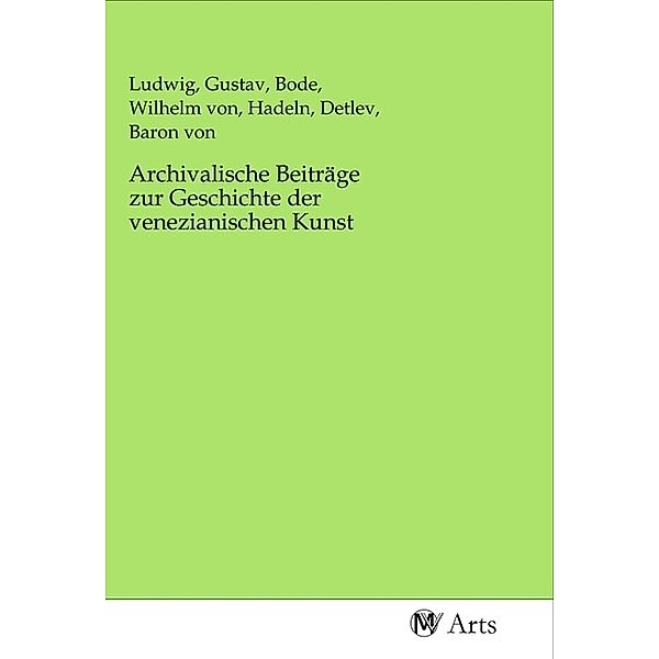 Archivalische Beiträge zur Geschichte der venezianischen Kunst