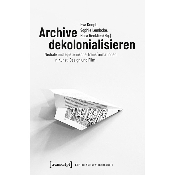 Archive dekolonialisieren / Edition Kulturwissenschaft Bd.173