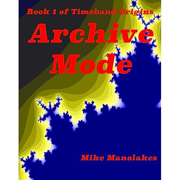 Archive Mode (Timeband Origins, #1) / Timeband Origins, Mike Manolakes