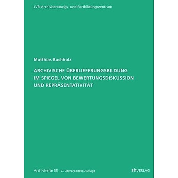 Archivische Überlieferungsbildung im Spiegel von Bewertungsdiskussion und Repräsentativität, Matthias Buchholz