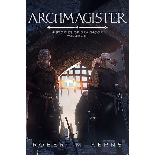 Archmagister (Histories of Drakmoor, #3) / Histories of Drakmoor, Robert M. Kerns