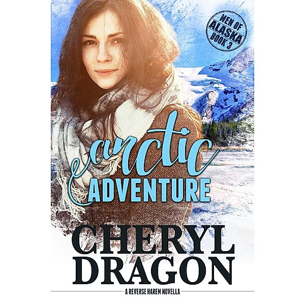 Arctic Adventure (Men of Alaska, #3) / Men of Alaska, Cheryl Dragon