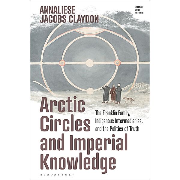 Arctic Circles and Imperial Knowledge, Annaliese Jacobs Claydon