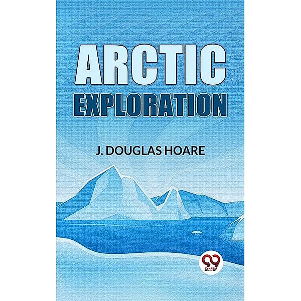 Arctic Exploration, J. Douglas Hoare