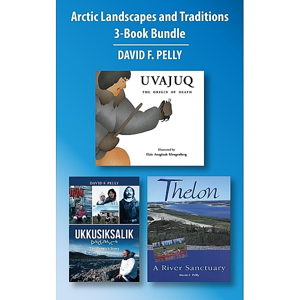 Arctic Landscapes and Traditions 3-Book Bundle, David F. Pelly