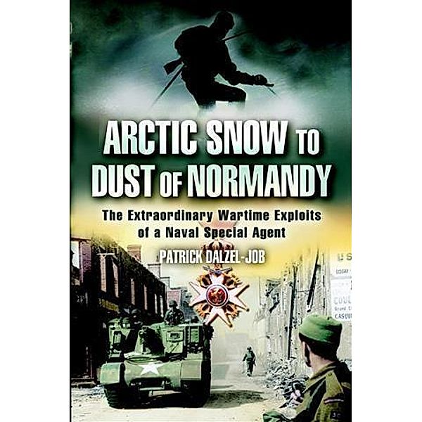 Arctic Snow to Dust of Normandy, Patrick Dalzel-Job