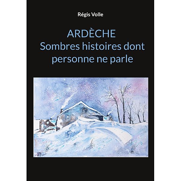 Ardèche Sombres histoires dont personne ne parle, Régis Volle