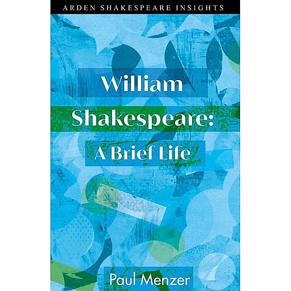 Arden Insights / William Shakespeare: A Brief Life, Paul Menzer