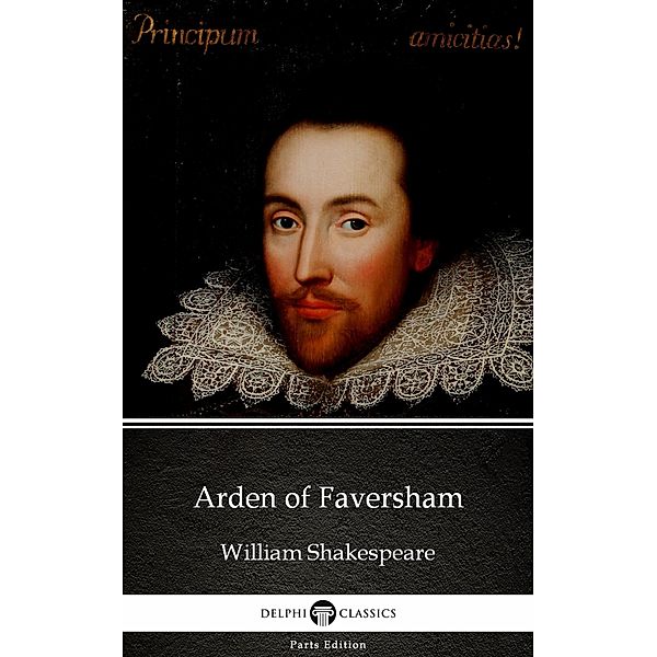 Arden of Faversham by William Shakespeare - Apocryphal - Apocryphal (Illustrated) / Delphi Parts Edition (William Shakespeare) Bd.41, William Shakespeare