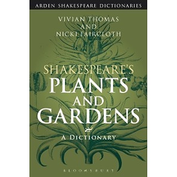 Arden Shakespeare Dictionaries: Shakespeare's Plants and Gardens: A Dictionary, Faircloth Nicki Faircloth, Thomas Vivian Thomas