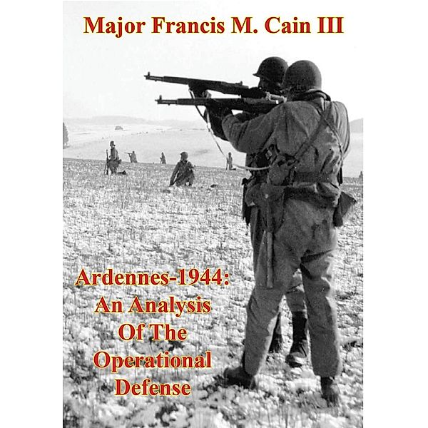 Ardennes-1944: An Analysis Of The Operational Defense, Major Francis M. Cain Iii