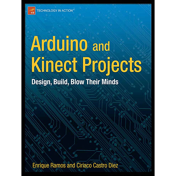 Arduino and Kinect Projects, Enrique Ramos Melgar, Ciriaco Castro Diez