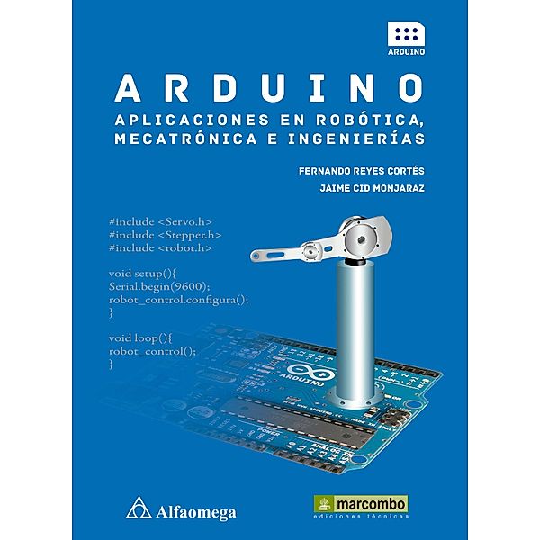 Arduino: aplicaciones en robótica, mecatrónica e ingenierías, Fernando Reyes Cortes, Jaime Cid Monjaraz