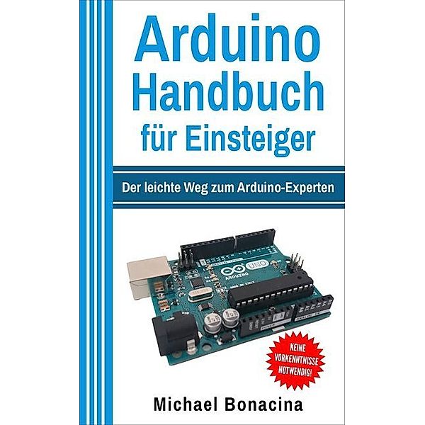 Arduino Handbuch für Einsteiger, Michael Bonacina