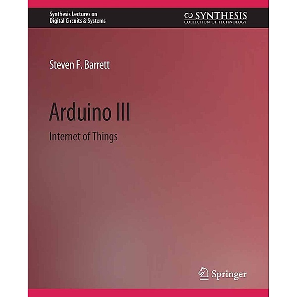 Arduino III / Synthesis Lectures on Digital Circuits & Systems, Steven F. Barrett