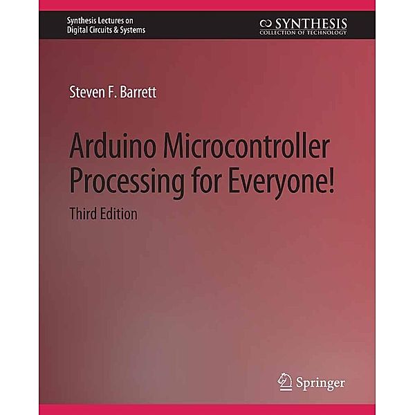 Arduino Microcontroller Processing for Everyone! Third Edition / Synthesis Lectures on Digital Circuits & Systems, Steven F. Barrett